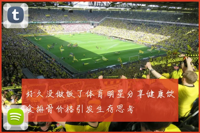 好久没做饭了体育明星分享健康饮食排骨价格引发生存思考
